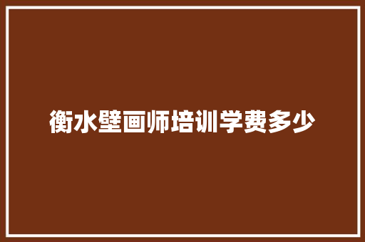 衡水壁画师培训学费多少