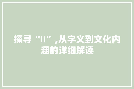 探寻“膎”,从字义到文化内涵的详细解读
