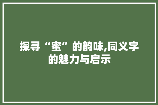 探寻“蜜”的韵味,同义字的魅力与启示