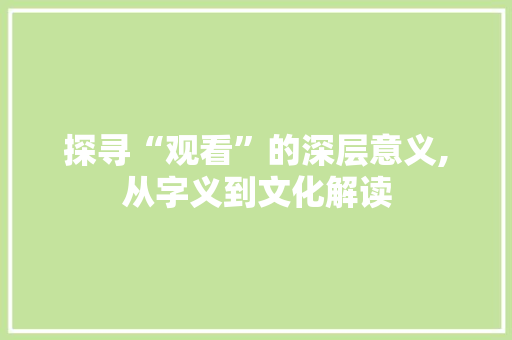 探寻“观看”的深层意义,从字义到文化解读