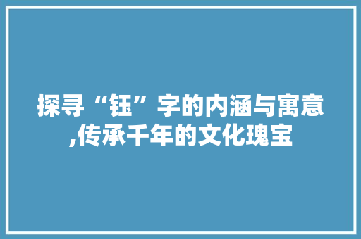 探寻“钰”字的内涵与寓意,传承千年的文化瑰宝