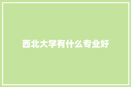 西北大学有什么专业好