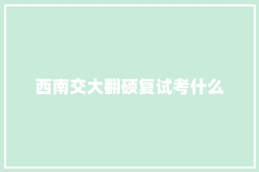 西南交大翻硕复试考什么