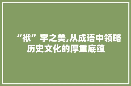 “袱”字之美,从成语中领略历史文化的厚重底蕴