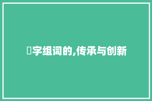 丂字组词的,传承与创新