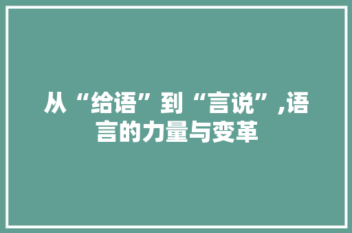 从“给语”到“言说”,语言的力量与变革
