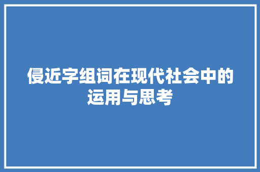 侵近字组词在现代社会中的运用与思考