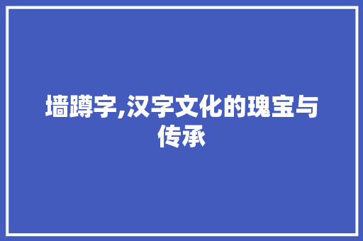 墙蹲字,汉字文化的瑰宝与传承