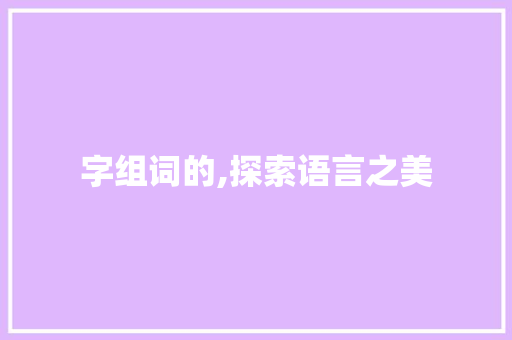 字组词的,探索语言之美