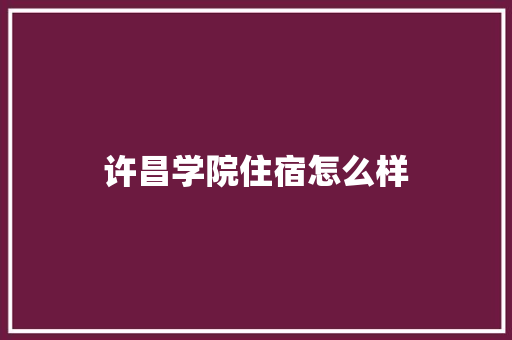 许昌学院住宿怎么样