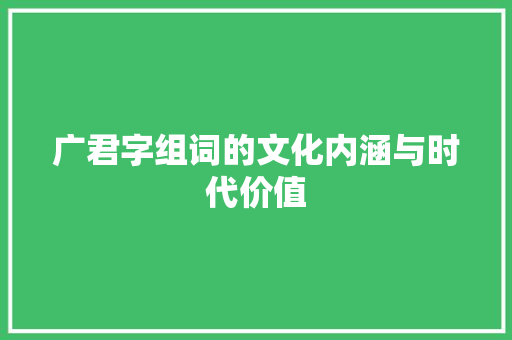 广君字组词的文化内涵与时代价值