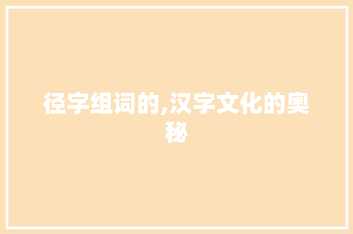 径字组词的,汉字文化的奥秘