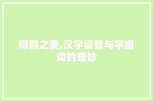 得韵之美,汉字读音与字组词的奇妙
