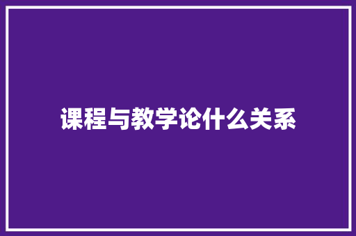 课程与教学论什么关系