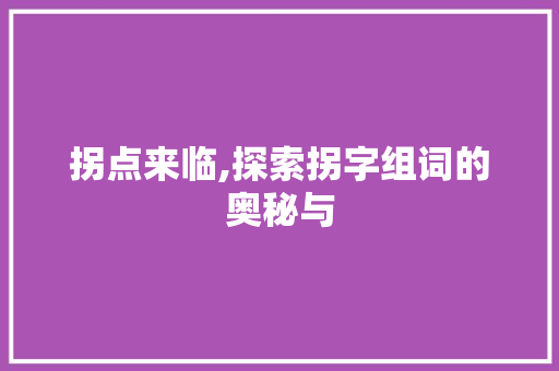 拐点来临,探索拐字组词的奥秘与