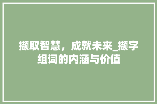 撷取智慧，成就未来_撷字组词的内涵与价值