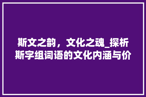 斯文之韵，文化之魂_探析斯字组词语的文化内涵与价值
