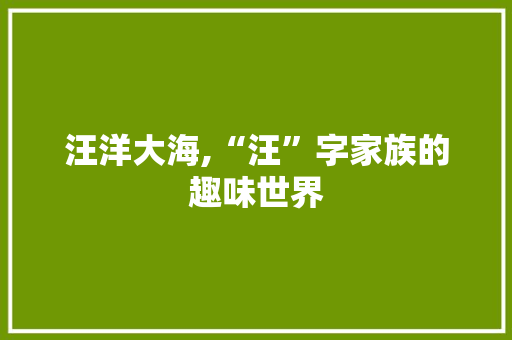 汪洋大海,“汪”字家族的趣味世界