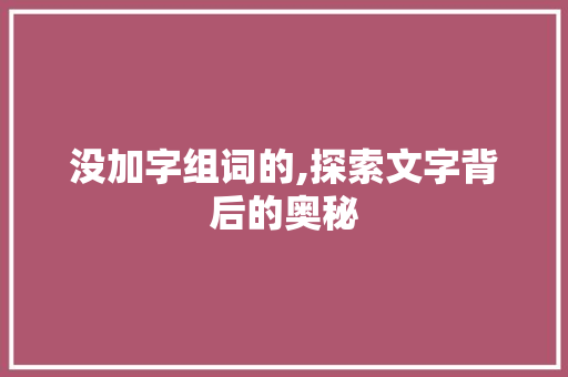 没加字组词的,探索文字背后的奥秘