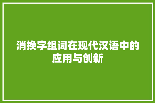 消换字组词在现代汉语中的应用与创新