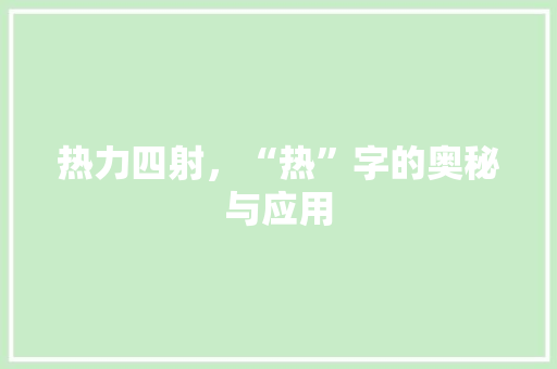 热力四射，“热”字的奥秘与应用