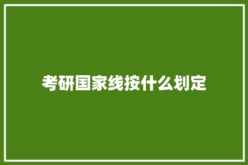 考研国家线按什么划定