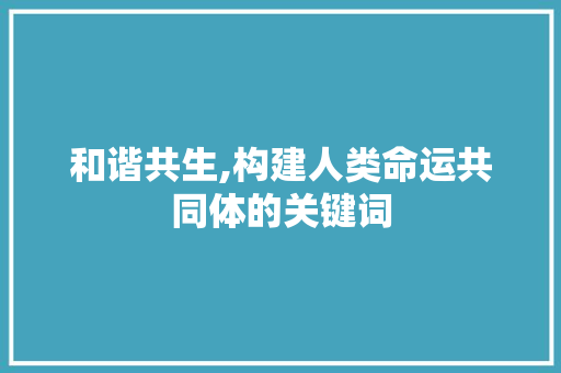 和谐共生,构建人类命运共同体的关键词