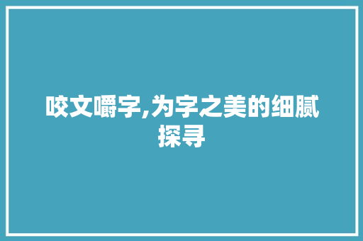 咬文嚼字,为字之美的细腻探寻