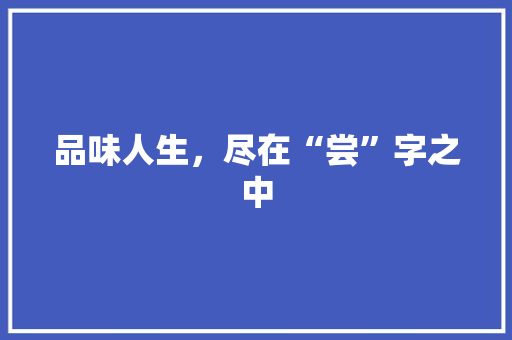 品味人生，尽在“尝”字之中