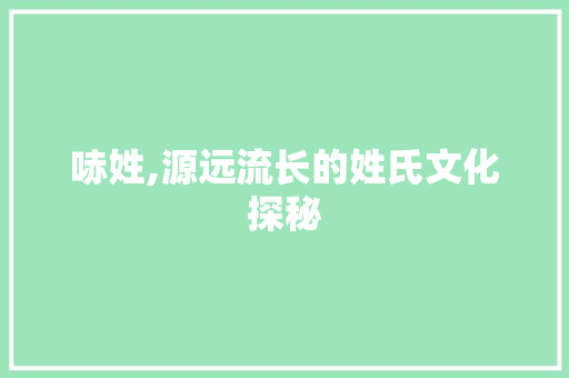 哧姓,源远流长的姓氏文化探秘