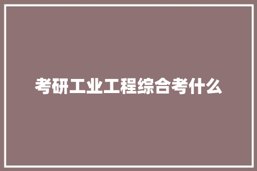 考研工业工程综合考什么