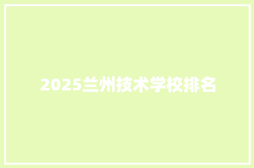 2025兰州技术学校排名