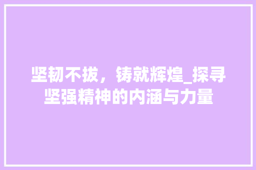 坚韧不拔，铸就辉煌_探寻坚强精神的内涵与力量