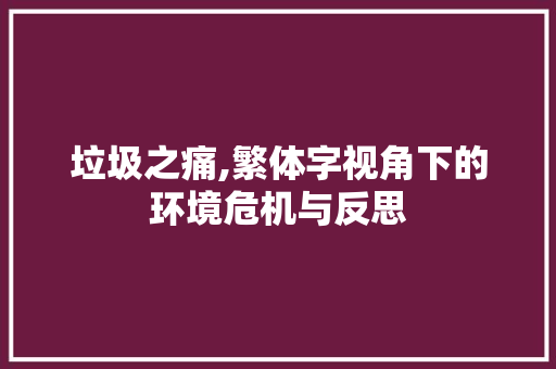 垃圾之痛,繁体字视角下的环境危机与反思
