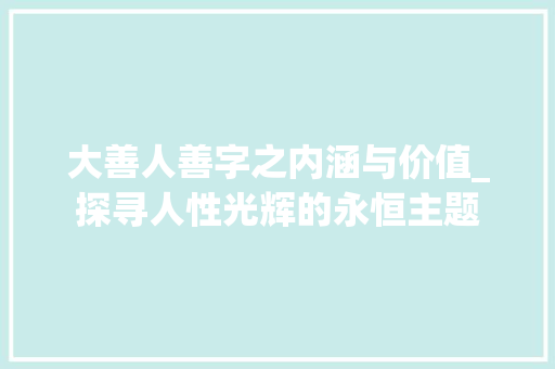 大善人善字之内涵与价值_探寻人性光辉的永恒主题