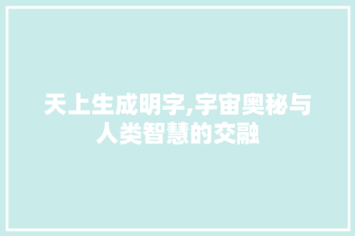 天上生成明字,宇宙奥秘与人类智慧的交融