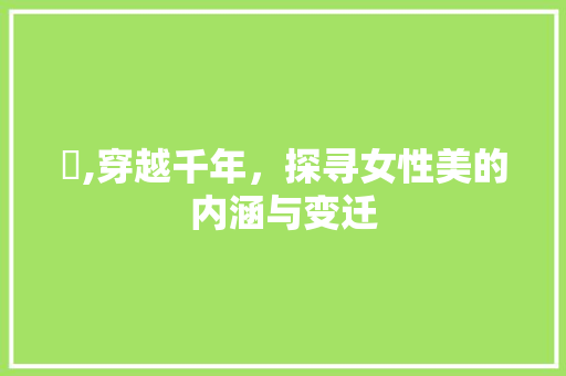娸,穿越千年，探寻女性美的内涵与变迁