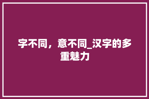 字不同，意不同_汉字的多重魅力