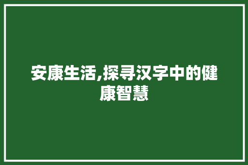 安康生活,探寻汉字中的健康智慧