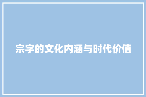 宗字的文化内涵与时代价值