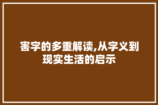 害字的多重解读,从字义到现实生活的启示 职场应用