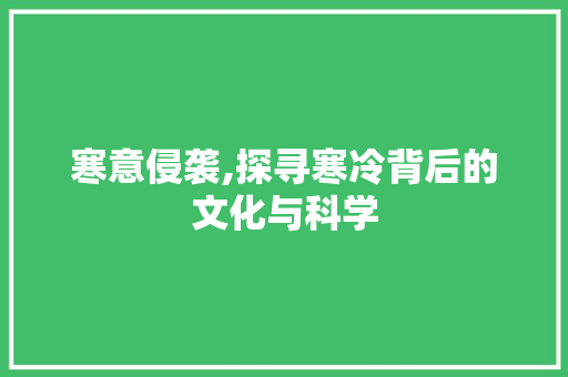 寒意侵袭,探寻寒冷背后的文化与科学