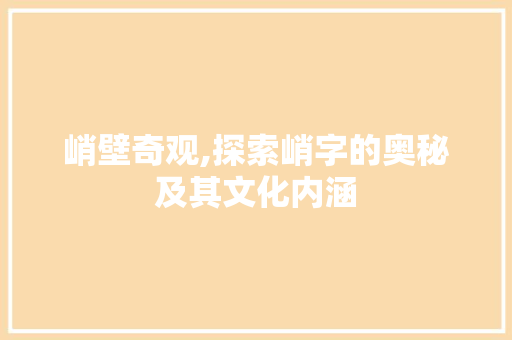 峭壁奇观,探索峭字的奥秘及其文化内涵