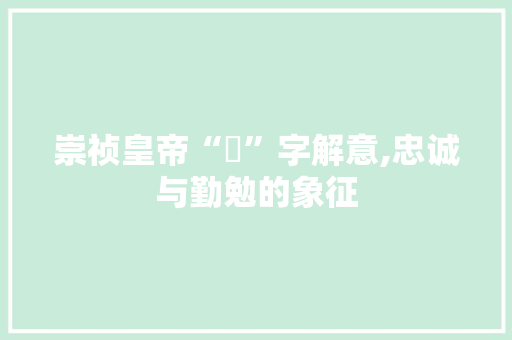 崇祯皇帝“慜”字解意,忠诚与勤勉的象征