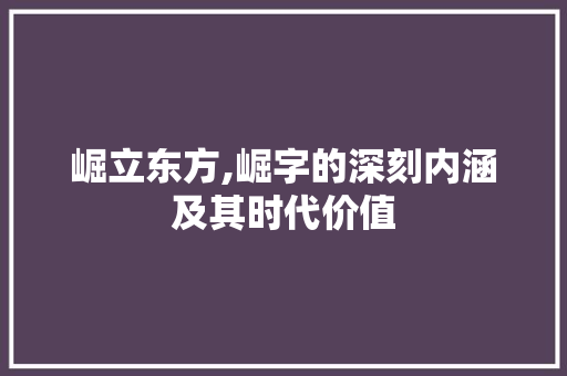 崛立东方,崛字的深刻内涵及其时代价值