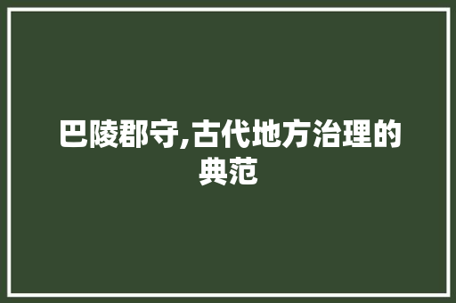 巴陵郡守,古代地方治理的典范