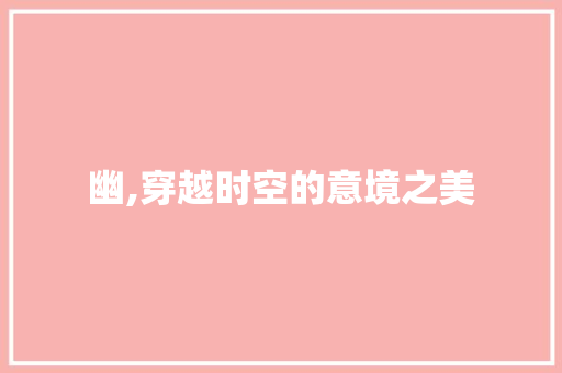 幽,穿越时空的意境之美