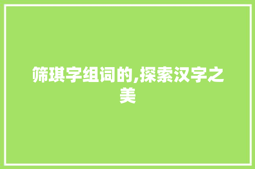 筛琪字组词的,探索汉字之美