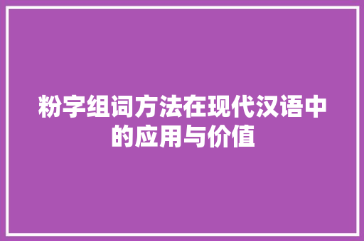 粉字组词方法在现代汉语中的应用与价值