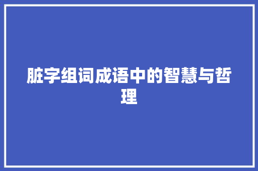 脏字组词成语中的智慧与哲理